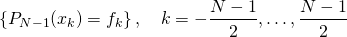 \begin{equation*}  \left\{ P_{N-1}(x_k) = f_k\right\},\quad k=-\frac{N-1}{2},\dots,\frac{N-1}{2} \end{equation*}